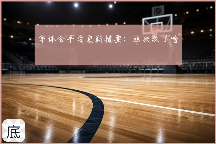 华体会平台更新摘要：这次改了啥